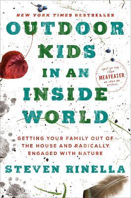 Outdoor Kids in an Inside World: Getting Your Family Out of the House and Radically Engaged with Nature - Steven Rinella - cover