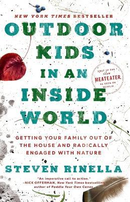 Outdoor Kids in an Inside World: Getting Your Family Out of the House and Radically Engaged with Nature - Steven Rinella - cover