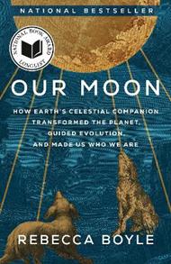 Our Moon: How Earth's Celestial Companion Transformed the Planet, Guided Evolution, and Made Us Who We Are