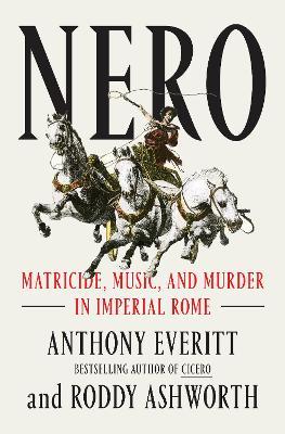 Nero: Matricide, Music, and Murder in Imperial Rome - Anthony Everitt,Roddy Ashworth - cover