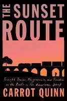 The Sunset Route: Freight Trains, Forgiveness, and Freedom on the Rails in the American West - Carrot Quinn - cover