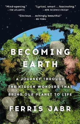 Becoming Earth: A Journey Through the Hidden Wonders that Bring Our Planet to Life - Ferris Jabr - cover