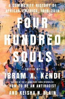 Four Hundred Souls: A Community History of African America, 1619-2019 - Ibram X. Kendi,Kiesha N. Blain - cover