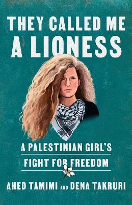 They Called Me a Lioness: A Palestinian Girl's Fight for Freedom - Ahed Tamimi,Dena Takruri - cover