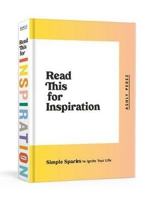 Read This for Inspiration: Simple Sparks to Ignite Your Life - Ashly Perez - cover