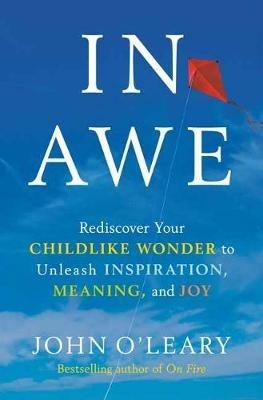 In Awe: Rediscover Your Childlike Wonder to Unleash Inspiration, Meaning, and Joy - John O'Leary - cover