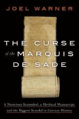 The Curse of the Marquis de Sade: A Notorious Scoundrel, a Mythical Manuscript, and the Biggest Scandal in Literary History - Joel Warner - cover