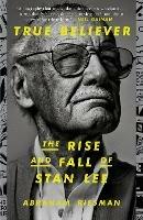 True Believer: The Rise and Fall of Stan Lee - Abraham Riesman - cover