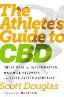 The Athlete's Guide to CBD: Treat Pain and Inflammation, Maximize Recovery, and Sleep Better Naturally - Scott Douglas - cover