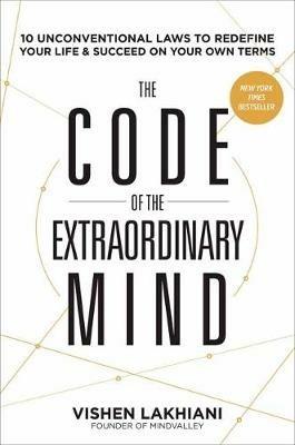 The Code of the Extraordinary Mind: 10 Unconventional Laws to Redefine Your Life and Succeed on Your Own Terms - Vishen Lakhiani - cover