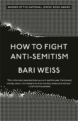 How to Fight Anti-Semitism - Bari Weiss - cover