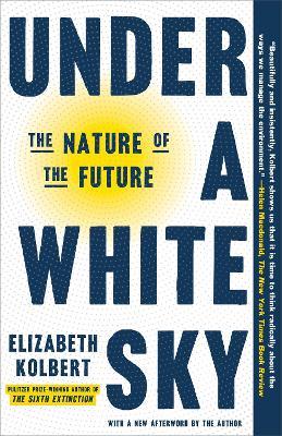 Under a White Sky: The Nature of the Future - Elizabeth Kolbert - cover