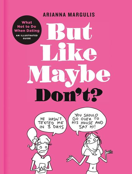 But Like Maybe Don't?: What Not to Do When Dating: An Illustrated Guide - Arianna Margulis - cover