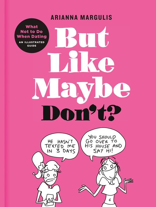 But Like Maybe Don't?: What Not to Do When Dating: An Illustrated Guide - Arianna Margulis - cover