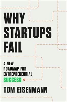 Why Startups Fail: A New Roadmap for Entrepreneurial Success - Tom Eisenmann - cover