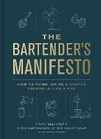 The Bartender's Manifesto: How to Think, Drink, and Create Cocktails Like a Pro - Toby Maloney,Emma Janzen - cover