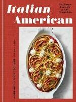 Italian American: Red Sauce Classics and New Essentials: A Cookbook - Angie Rito,Scott Tacinelli - cover