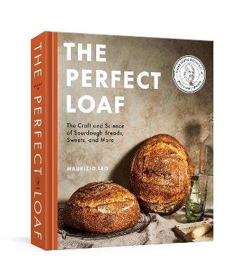 The Perfect Loaf: The Craft and Science of Sourdough Breads, Sweets, and More: A Baking Book - Maurizio Leo - cover