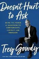 Doesn't Hurt to Ask: Using the Power of Questions to Successfully Communicate, Connect, and Persuade - Trey Gowdy - cover
