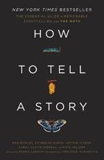 How to Tell a Story: The Essential Guide to Memorable Storytelling from The Moth