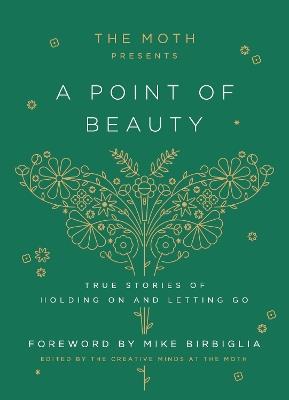 The Moth Presents: A Point of Beauty: True Stories of Holding On and Letting Go - Moth, The,Mike Birbiglia - cover