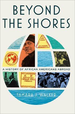 Beyond the Shores: A History of African Americans Abroad - Tamara J. Walker - cover