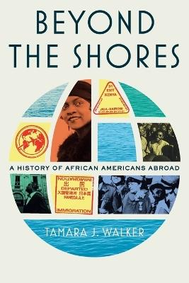 Beyond the Shores: A History of African Americans Abroad - Tamara J Walker - cover