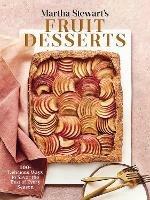 Martha Stewart's Fruit Desserts: 100+ Delicious Ways to Savor the Best of Every Season: A Baking Book