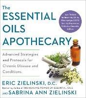 The Essential Oils Apothecary: Advanced Strategies and Protocols for Chronic Disease and Conditions - Eric Zielinski,Sabrina Ann Zielinski - cover
