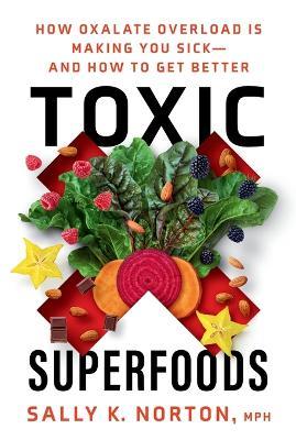 Toxic Superfoods: The Hidden Toxin in 'Superfoods' That's Making You Sick--and How to Feel Better - Sally Norton - cover