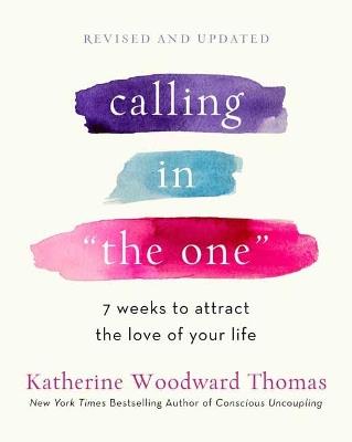 Calling in The One Revised and Updated: 7 Weeks to Attract the Love of Your Life - Katherine Woodward Thomas - cover