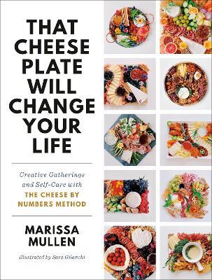 That Cheese Plate Will Change Your Life: Creative Gatherings and Self-Care with the Cheese By Numbers Method - Marissa Mullen - cover