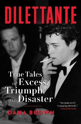 Dilettante: True Tales of Excess, Triumph, and Disaster  - Dana Brown - cover