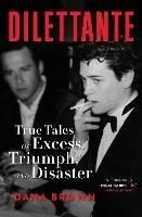 Dilettante: True Tales of Excess, Triumph, and Disaster  - Dana Brown - cover