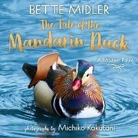 The Tale of the Mandarin Duck: A Modern Fable  - Bette Midler,Michiko Kakutani - cover