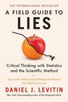 A Field Guide to Lies: Critical Thinking with Statistics and the Scientific Method - Daniel J. Levitin - cover