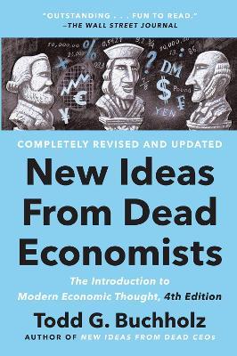 New Ideas From Dead Economists: The Introduction to Modern Economic Thought, 4th Edition - Todd G. Buchholz - cover