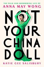 Not Your China Doll: The Wild and Shimmering Life of Anna May Wong