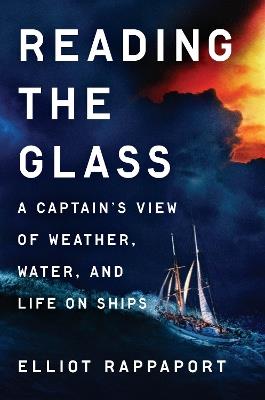 Reading the Glass: A Captain's View of Weather, Water, and Life on Ships - Elliot Rappaport - cover