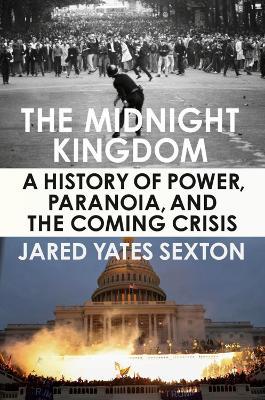 The Midnight Kingdom: A History of Power, Paranoia, and the Coming Crisis - Jared Yates Sexton - cover