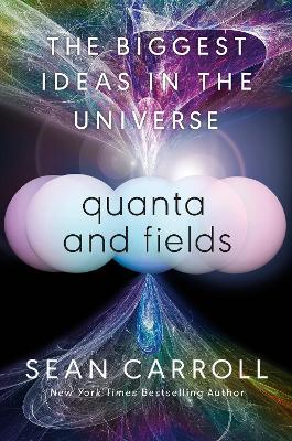 Quanta and Fields: The Biggest Ideas in the Universe - Sean Carroll - cover