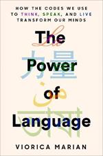 The Power of Language: How the Codes We Use to Think, Speak, and Live Transform Our Minds