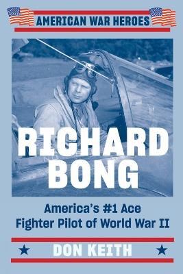 Richard Bong: America's #1 Ace Fighter Pilot of World War II - Don Keith - cover