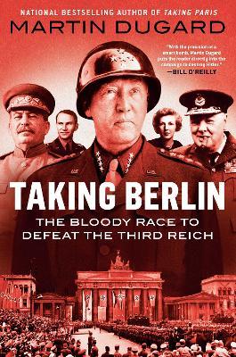 Taking Berlin: The Bloody Race to Defeat the Third Reich - Martin Dugard - cover