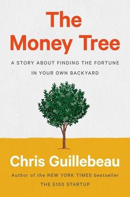 The Money Tree: A Story About Finding the Fortune in Your Own Backyard - Chris Guillebeau - cover