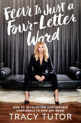 Fear Is Just a Four-Letter Word: How to Develop the Unstoppable Confidence to Own Any Room - Tracy Tutor - cover
