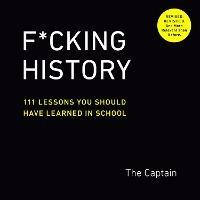 F*Cking History: 111 Lessons You Should Have Learned in School - The Captain - cover