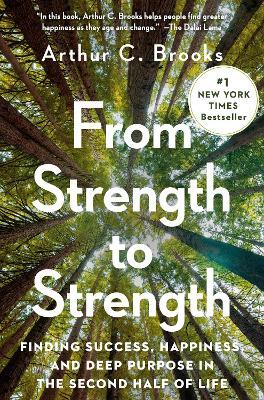 From Strength to Strength: Finding Success, Happiness, and Deep Purpose in the Second Half of Life - Arthur C. Brooks - cover