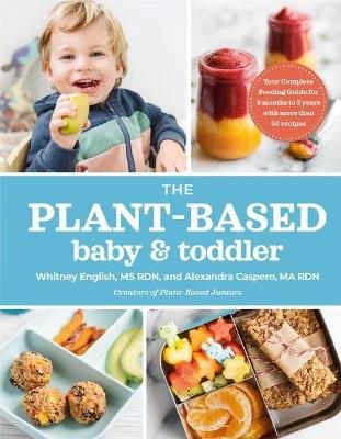 The Plant-Based Baby & Toddler: Your Complete Feeding Guide for the First 3 Years - Alexandra Caspero,Whitney English - cover