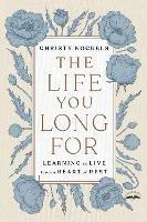 The Life You Long For: Learning to Live from a Heart of Rest - Christy Nockels - cover